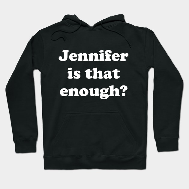 Jennifer Is That Enough? Hoodie by The Shirt Genie